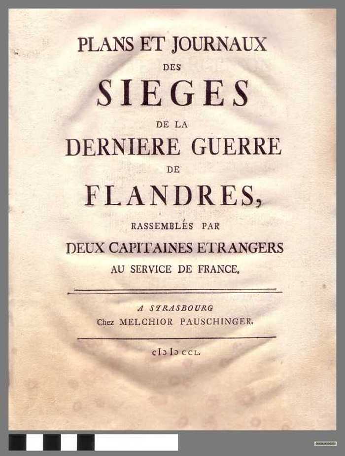 Plans et Journaux des Sièges de la dernière Guerre de Flandres, rassemblés par deux Capitaines étrangers au service de la France